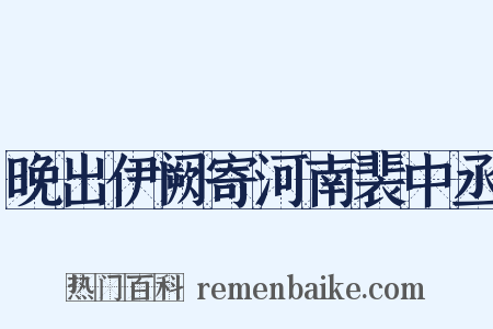晚出伊阙寄河南裴中丞是什么意思的图片